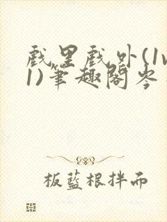 戏里戏外(1v1)笔趣阁岑栾完整版