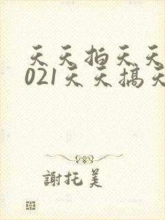 天天拍天天拍2021天天搞天天操