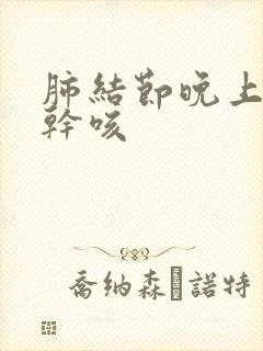 肺结节晚上睡觉干咳