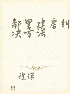 邻里建房纠纷解决方法