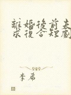 离婚后前夫哭着求复合短剧封面