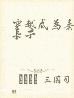 穿越成为秦始皇长子封面