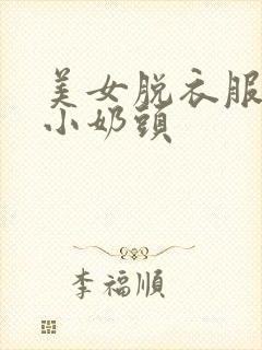 美女脱衣服露出小奶头