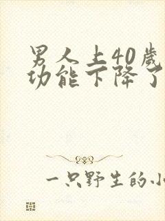 男人上40岁性功能下降了吗