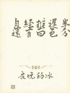 月经推迟半个月还有白色分泌物怎么回事