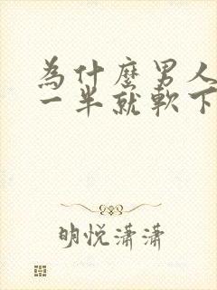 为什么男人做到一半就软下来了