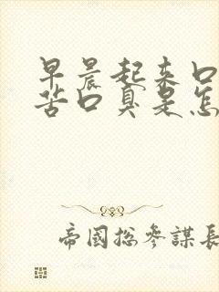 早晨起来口干口苦口臭是怎么回事