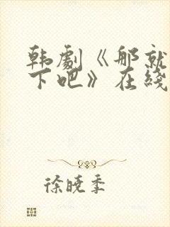 韩剧《那就试一下吧》在线观看全集