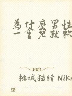 为什么男性勃起一会儿就软了