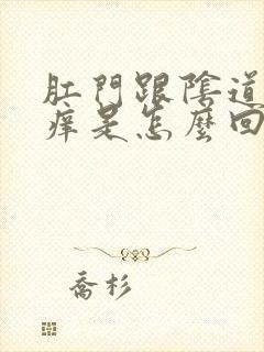 肛门跟阴道中间痒是怎么回事