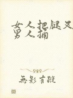 女人把腿叉开让男人捅