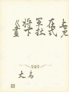 《将军在上》漫画下拉式免费阅读