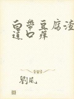 白带豆腐渣状阴道口痒