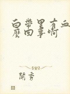 白带里有血丝怎么回事啊