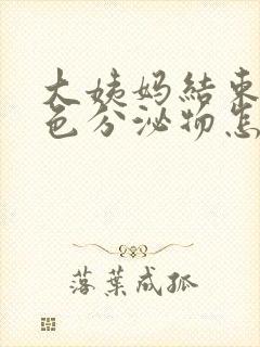 大姨妈结束有黑色分泌物怎么回事