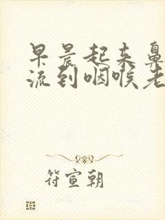 早晨起来鼻涕倒流到咽喉老吐痰