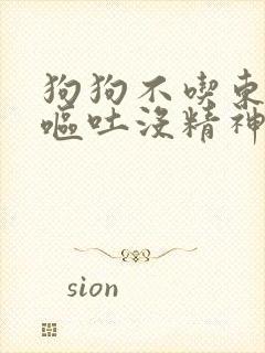 狗狗不吃东西还呕吐没精神只喝水