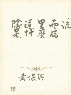 阴道里面流黄水是什么病