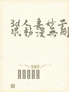 3d人妻妙子催眠动漫无删减最新章节列