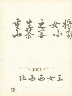 重生之女将星千山茶客 小说