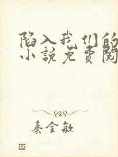 陷入我们的热恋小说免费阅读全文