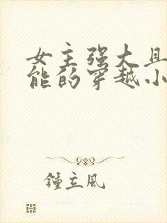 女主强大且有异能的穿越小说