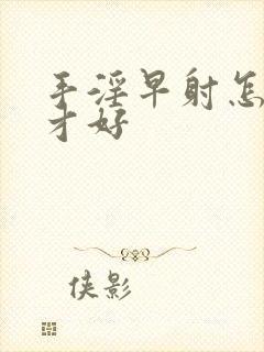 手淫早射怎么办才好