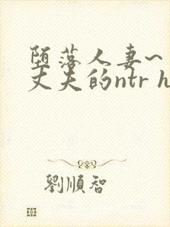 堕落人妻~背着丈夫的ntr h