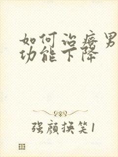 如何治疗男人性功能下降