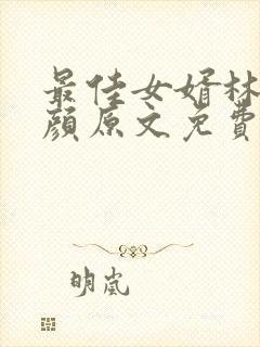 最佳女婿林羽江颜原文免费阅读