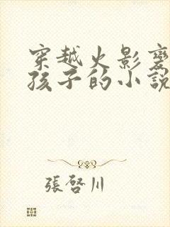 穿越火影变身女孩子的小说