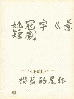 姚冠宇《惹火》短剧