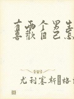 有两个男生都很喜欢自己怎么办