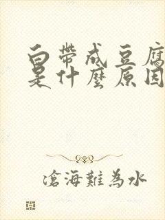 白带成豆腐渣状是什么原因用什么药封面