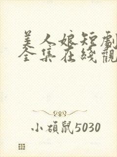 美人娘短剧短剧全集在线观看