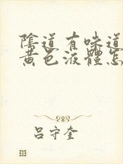 阴道有味道还有黄色液体怎么回事