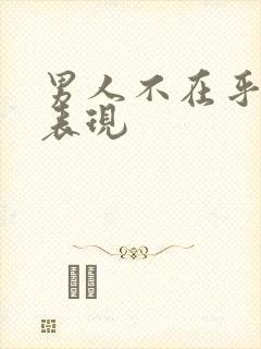 男人不在乎你的表现