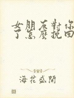 女朋友对你失望了怎么挽回