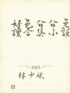 好色公公免费阅读合集小说