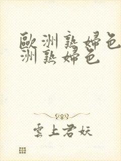 欧洲熟妇色,亚洲熟妇色