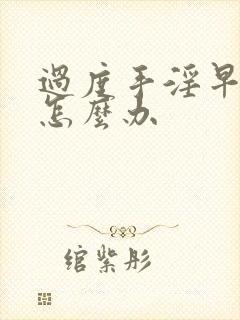 过度手淫早射了怎么办