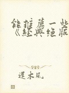 能推荐一些类似《经典绝版大片》的电影吗?