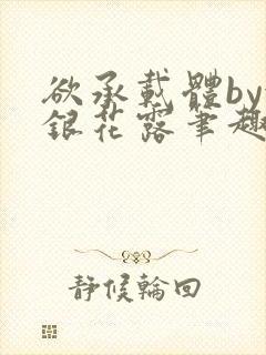 欲承载体by金银花露笔趣阁