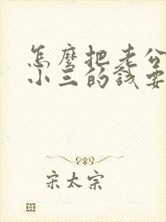 怎么把老公转给小三的钱要回来