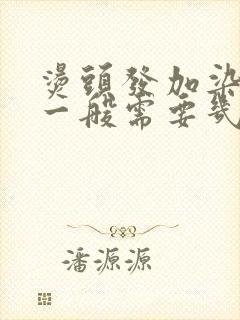 烫头发加染头发一般需要几个小时