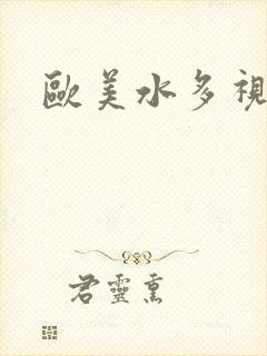 欧美水多视频