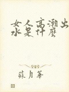 女人高潮出来的水是什么