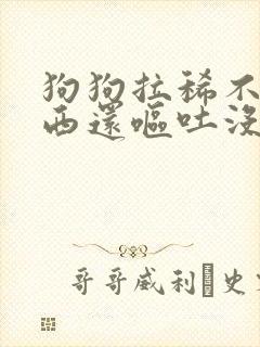 狗狗拉稀不吃东西还呕吐没精神怎么办