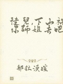 徒儿,下山祸害你师姐去吧的