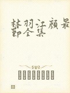 林羽江颜最新章节全集